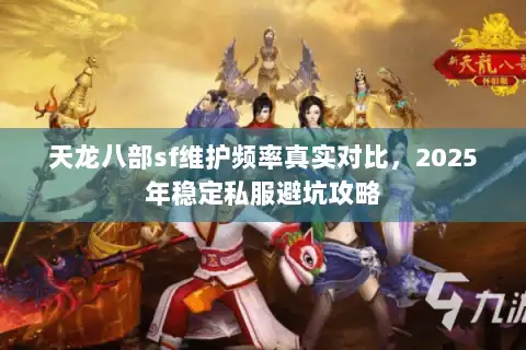 天龙八部sf维护频率真实对比，2025年稳定私服避坑攻略
