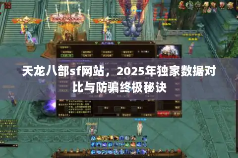 天龙八部sf网站，2025年独家数据对比与防骗终极秘诀