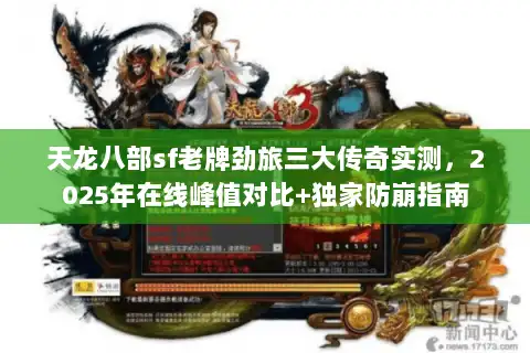 天龙八部sf老牌劲旅三大传奇实测,2025年在线峰值对比+独家防崩指南 天龙八部sf老牌劲旅三大传奇实测,2025年在线峰值对比+独家防崩指南