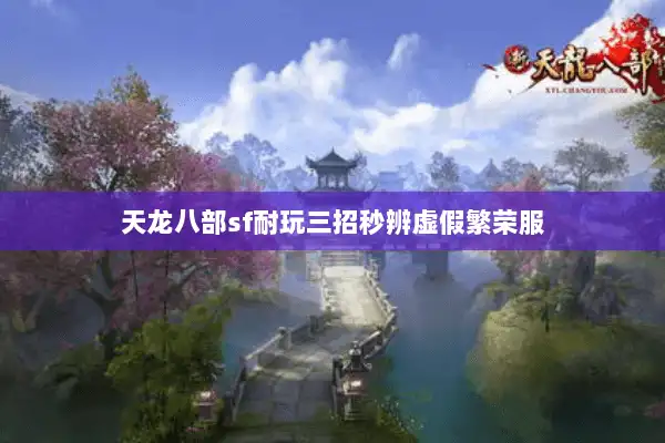 天龙八部sf耐玩三招秒辨虚假繁荣服