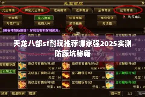 天龙八部sf耐玩推荐哪家强2025实测防踩坑秘籍 天龙八部sf耐玩推荐哪家强2025实测防踩坑秘籍