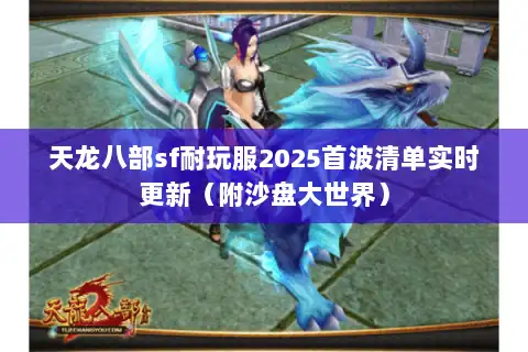 天龙八部sf耐玩服2025首波清单实时更新（附沙盘大世界）