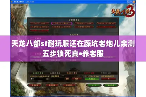 天龙八部sf耐玩服还在踩坑老炮儿亲测五步锁死真•养老服