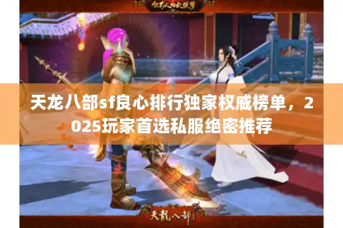 天龙八部sf良心排行独家权威榜单,2025玩家首选私服绝密推荐 天龙八部sf良心排行独家权威榜单,2025玩家首选私服绝密推荐