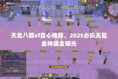 天龙八部sf良心推荐,2025必玩无氪金神端全曝光 天龙八部sf良心推荐,2025必玩无氪金神端全曝光