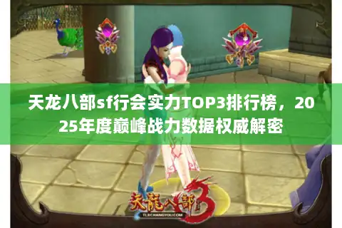天龙八部sf行会实力TOP3排行榜，2025年度巅峰战力数据权威解密
