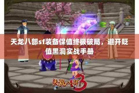 天龙八部sf装备保值终极破局，避开贬值黑洞实战手册