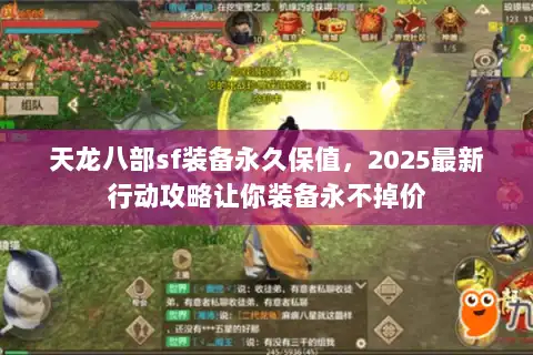 天龙八部sf装备永久保值,2025最新行动攻略让你装备永不掉价 天龙八部sf装备永久保值,2025最新行动攻略让你装备永不掉价