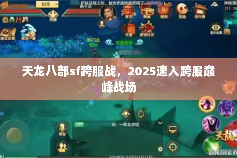 天龙八部sf跨服战，2025速入跨服巅峰战场
