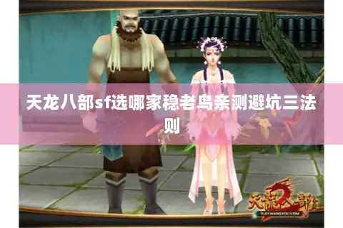 天龙八部sf选哪家稳老鸟亲测避坑三法则