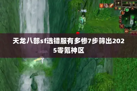 天龙八部sf选错服有多惨7步筛出2025零氪神区