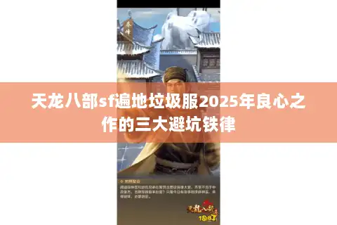 天龙八部sf遍地垃圾服2025年良心之作的三大避坑铁律