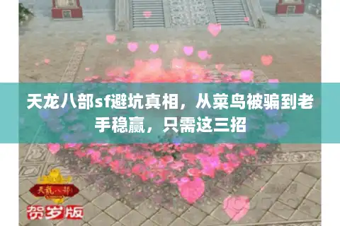 天龙八部sf避坑真相,从菜鸟被骗到老手稳赢,只需这三招 天龙八部sf避坑真相,从菜鸟被骗到老手稳赢,只需这三招