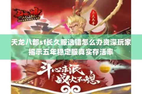 天龙八部sf长久服选错怎么办资深玩家揭示五年稳定服真实存活率