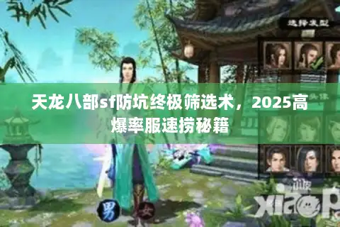天龙八部sf防坑终极筛选术，2025高爆率服速捞秘籍