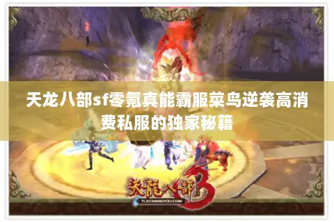 天龙八部sf零氪真能霸服菜鸟逆袭高消费私服的独家秘籍