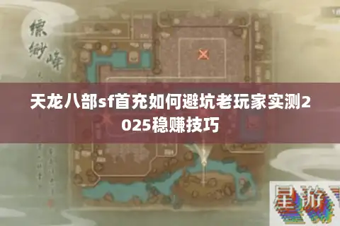 天龙八部sf首充如何避坑老玩家实测2025稳赚技巧