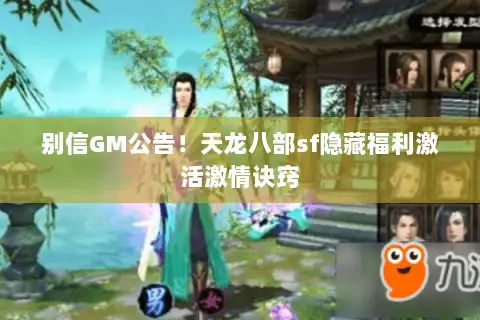 别信GM公告！天龙八部sf隐藏福利激活激情诀窍