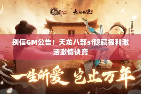 别信GM公告！天龙八部sf隐藏福利激活激情诀窍