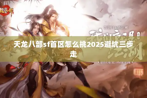 天龙八部sf首区怎么挑2025避坑三步走