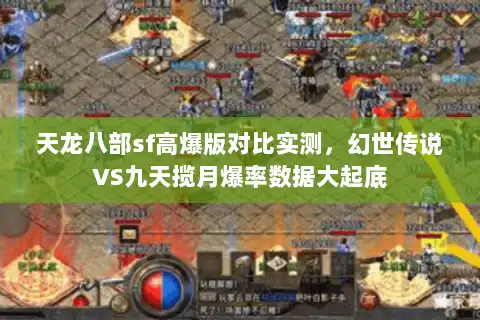 天龙八部sf高爆版对比实测，幻世传说VS九天揽月爆率数据大起底
