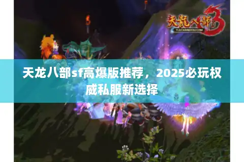 天龙八部sf高爆版推荐，2025必玩权威私服新选择