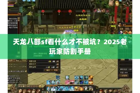 天龙八部sf看什么才不被坑？2025老玩家防割手册