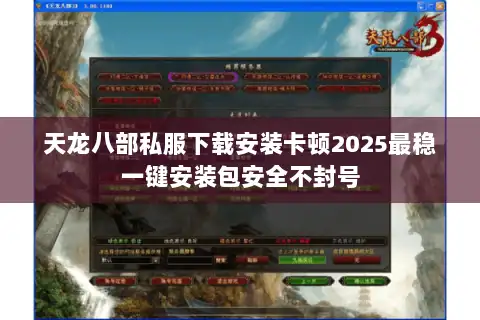 天龙八部私服下载安装卡顿2025最稳一键安装包安全不封号