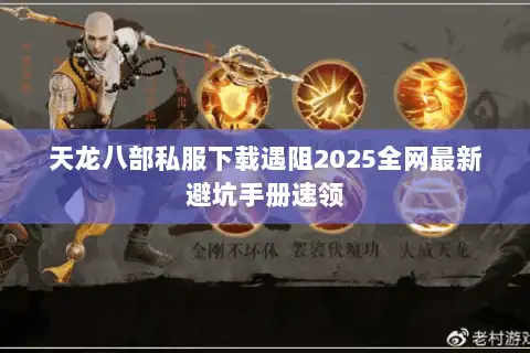 天龙八部私服下载遇阻2025全网最新避坑手册速领