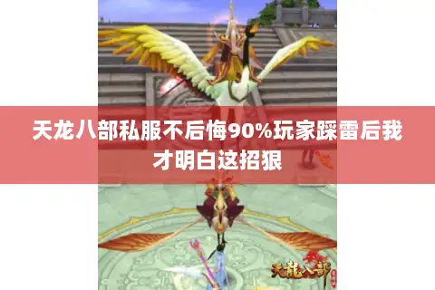 天龙八部私服不后悔90%玩家踩雷后我才明白这招狠 天龙八部私服不后悔90%玩家踩雷后我才明白这招狠
