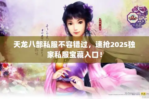 天龙八部私服不容错过,速抢2025独家私服宝藏入口! 天龙八部私服不容错过,速抢2025独家私服宝藏入口!