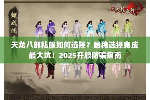 天龙八部私服如何选择？最稳选择竟成最大坑！2025开服防骗指南