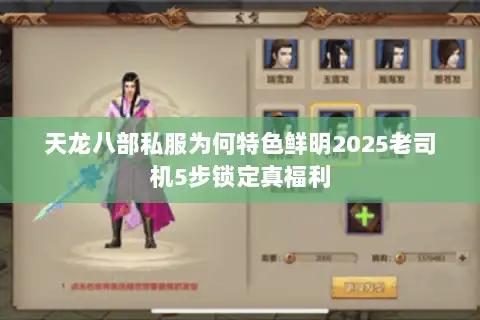 天龙八部私服为何特色鲜明2025老司机5步锁定真福利