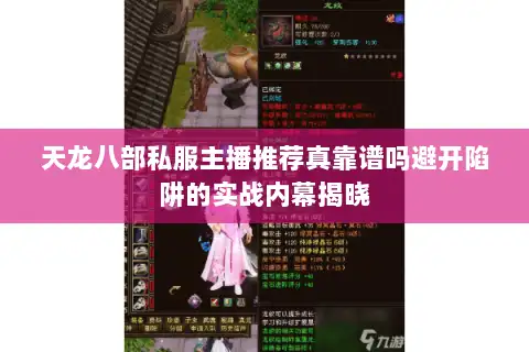 天龙八部私服主播推荐真靠谱吗避开陷阱的实战内幕揭晓