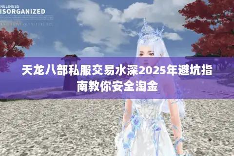 天龙八部私服交易水深2025年避坑指南教你安全淘金