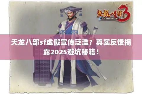 天龙八部sf虚假宣传泛滥？真实反馈揭露2025避坑秘籍！