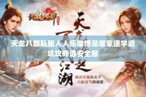 天龙八部私服人人乐赌博是哪家速学避坑攻略选安全服