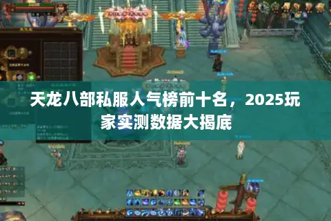天龙八部私服人气榜前十名，2025玩家实测数据大揭底
