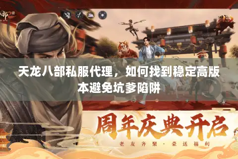天龙八部私服代理，如何找到稳定高版本避免坑爹陷阱