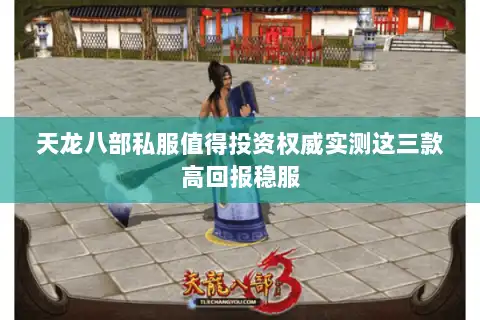 天龙八部私服值得投资权威实测这三款高回报稳服