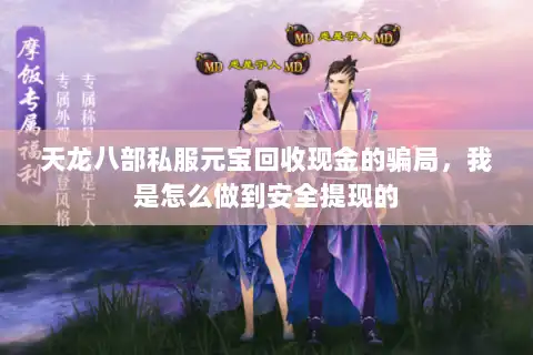 天龙八部私服元宝回收现金的骗局,我是怎么做到安全提现的 天龙八部私服元宝回收现金的骗局,我是怎么做到安全提现的