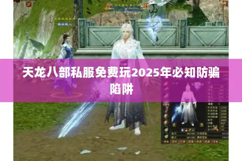 天龙八部私服免费玩2025年必知防骗陷阱