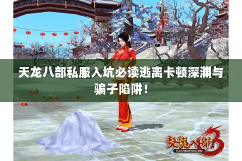 天龙八部私服入坑必读逃离卡顿深渊与骗子陷阱！