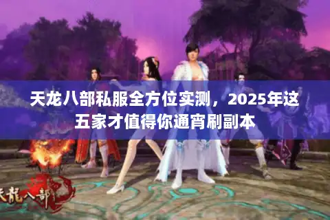 天龙八部私服全方位实测，2025年这五家才值得你通宵刷副本