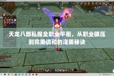 天龙八部私服全职业平衡,从职业碾压到完美调和的逆袭秘诀 天龙八部私服全职业平衡,从职业碾压到完美调和的逆袭秘诀