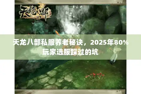 天龙八部私服养老秘诀，2025年80%玩家选服踩过的坑