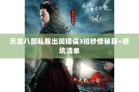 天龙八部私服出现错误3招秒修秘籍+避坑清单