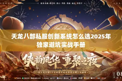 天龙八部私服创新系统怎么选2025年独家避坑实战手册 天龙八部私服创新系统怎么选2025年独家避坑实战手册