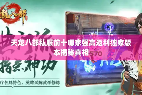天龙八部私服前十哪家强高返利独家版本揭秘真相