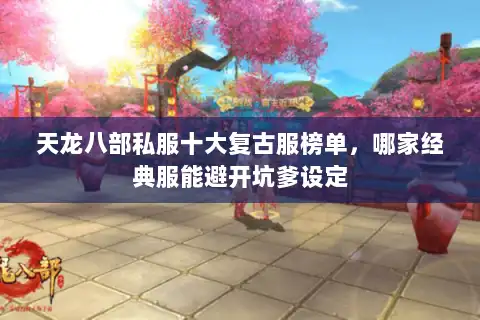 天龙八部私服十大复古服榜单，哪家经典服能避开坑爹设定